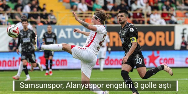 Samsunspor, Alanyaspor engelini 3 golle aştı